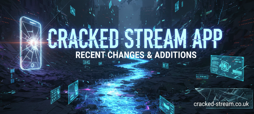 Cracked Stream App – Recent Changes & Additions
