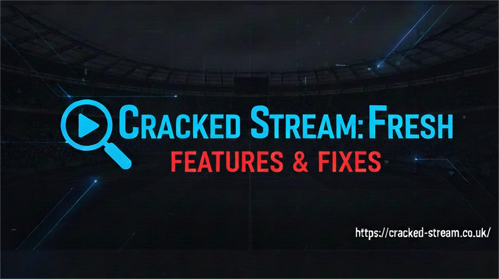 Cracked Stream Fresh Features & Fixes