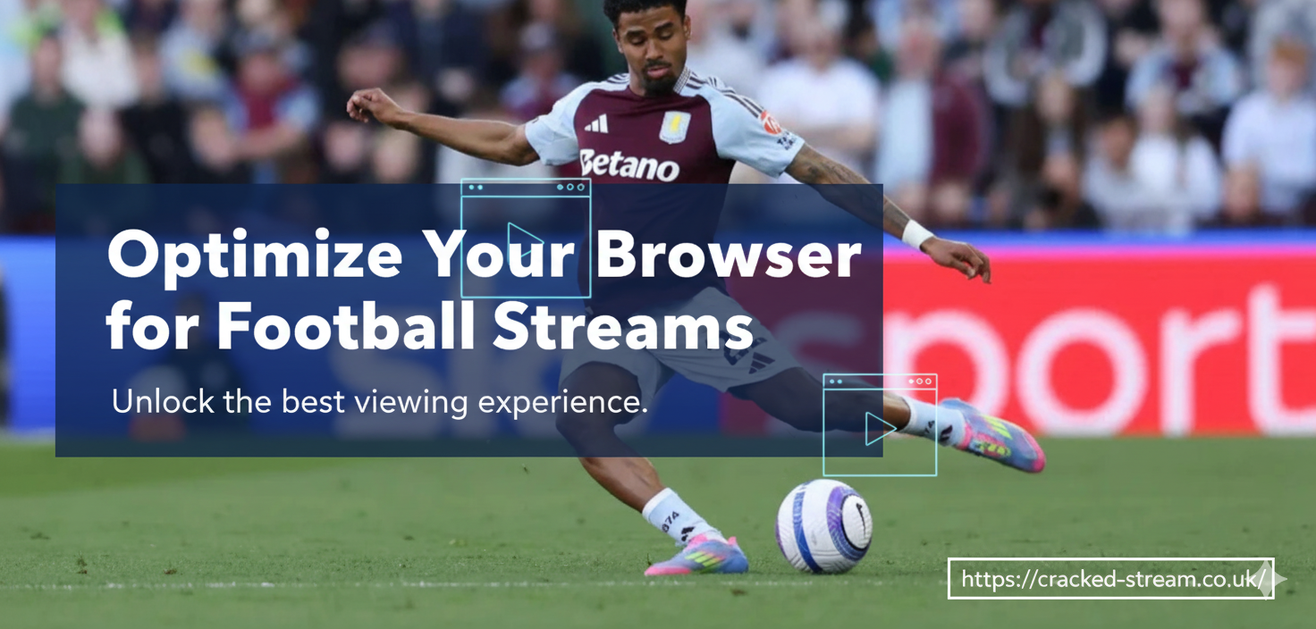 Optimize Your Browser for Football Streams